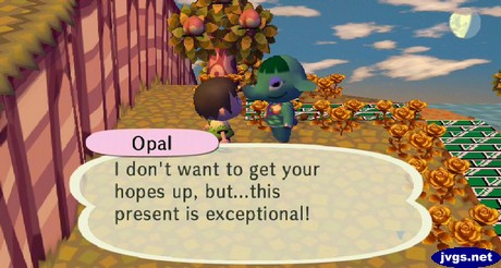 Opal: I don't want to get your hopes up, but...this present is exceptional!