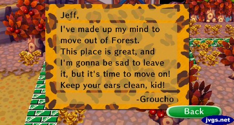 Jeff, I've made up my mind to move out of Forest. This place is great, and I'm gonna be sad to leave it, but it's time to move on! Keep your ears clean, kid! -Groucho