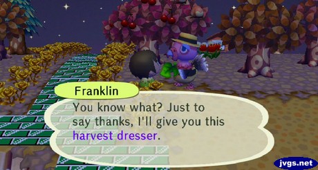 Franklin: You know what? Just to say thanks, I'll give you this harvest dresser.