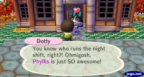 Dotty: You know who runs the night shift, right? Ohmigosh, Phyllis is just SO awesome!