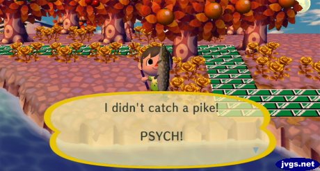 I didn't catch a pike! PSYCH!