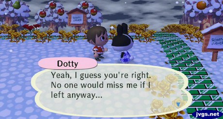 Dotty: Yeah, I guess you're right. No one would miss me if I left anyway...
