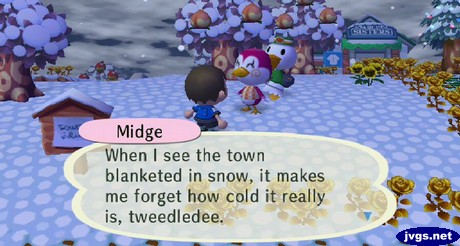 Midge: When I see the town blanketed in snow, it makes me forget how cold it really is, tweedledee.
