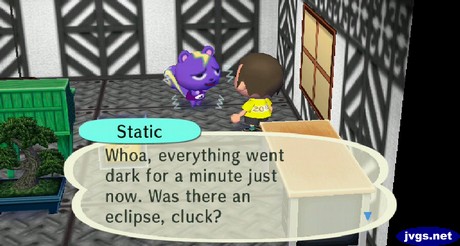 Static: Whoa, everything went dark for a minute just now. Was there an eclipse, cluck?