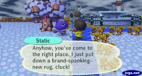 Static: Anyhow, you've come to the right place. I just put down a brand-spanking-new rug, cluck!