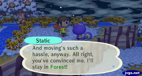 Static: And moving's such a hassle, anyway. All right, you've convinced me. I'll stay in Forest!