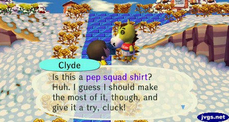 Clyde: Is this a pep-squad shirt? Huh. I guess I should make the most of it, though, and give it a try, clucky!