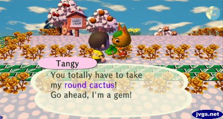Tangy: You totally have to take my round cactus! Go ahead, I'm a gem!