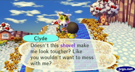 Clyde: Doesn't this shovel make me look tougher? Like you wouldn't want to mess with me?