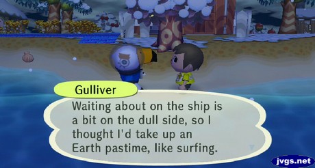 Gulliver: Waiting about on the ship is a bit on the dull side, so I thought I'd take up an Earth pastime, like surfing.