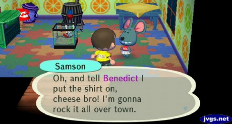 Samson: Oh, and tell Benedict I put the shirt on, cheese bro! I'm gonna rock it all over town.