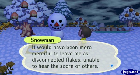Snowman: It would have been more merciful to leave me as disconnected flakes, unable to hear the scorn of others.