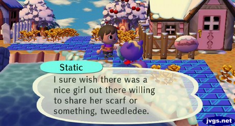 Static: I sure wish there was a nice girl out there willing to share her scarf or something, tweedledee.