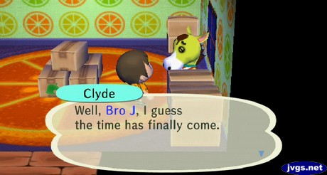 Clyde: Well, Bro J, I guess the time has finally come.