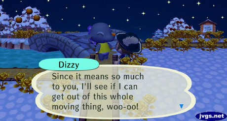 Dizzy: Since it means so much to you, I'll see if I can get out of this whole moving thing, woo-oo!