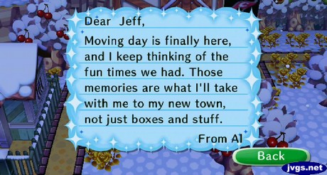 Dear Jeff, Moving day is finally here, and I keep thinking of the fun times we had. Those memories are what I'll take with me to my new town, not just boxes and stuff. -From Al