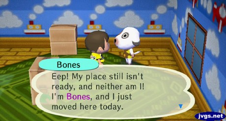 Bones: Eep! My place still isn't ready, and neither am I! I'm Bones, and I just moved here today.