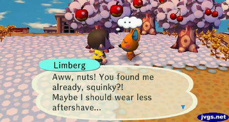 Limberg: Aww, nuts! You found me already, squinky?! Maybe I should wear less aftershave...