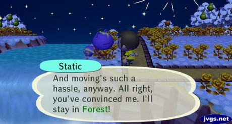 Static: And moving's such a hassle, anyway. All right, you've convinced me. I'll stay in Forest!
