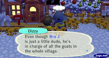 Dizzy: Even though Bro J is just a little dude, he's in charge of all the goats in the whole village.