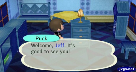 Puck, standing out of sight behind some furniture: Welcome, Jeff. It's good to see you!