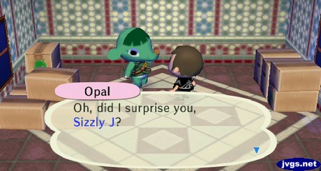 Opal: Oh, did I surprise you, Sizzly J?