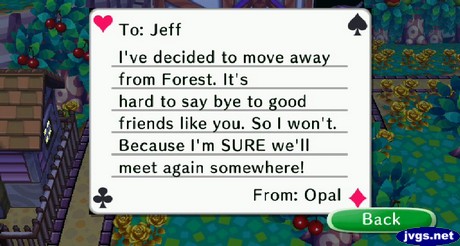 To: Jeff, I've decided to move away from Forest. It's hard to say bye to good friends like you. So I won't. Because I'm SURE we'll meet again somewhere! -From: Opal