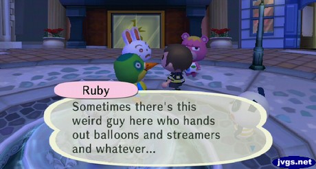 Ruby: Sometimes there's this weird guy here who hands out balloons and streamers and whatever...