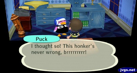 Puck: I thought so! This honker's never wrong, brrrrrrrrr!