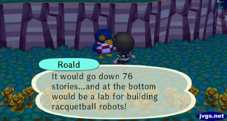 Roald: It would go down 76 stories...and at the bottom would be a lab for building racquetball robots!