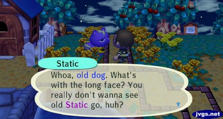 Static: Whoa, old dog. What's with the long face? You really don't wanna see old Static go, huh?