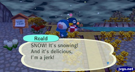 Roald: SNOW! It's snowing! And it's delicious, I'm a jerk!