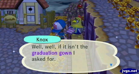 Knox: Well, well, if it wasn't the graduation gown I asked for.