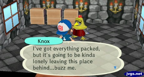 Knox: I've got everything packed, but it's going to be kinda lonely leaving this place behind...buzz me.