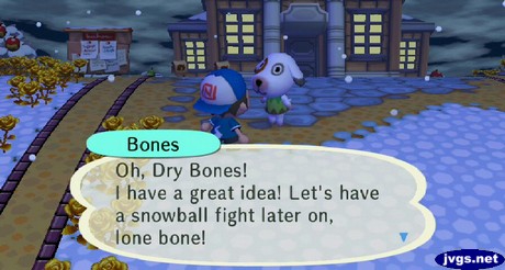 Bones: Oh, Dry Bones! I have a great idea! Let's have a snowball fight later on, lone bone!