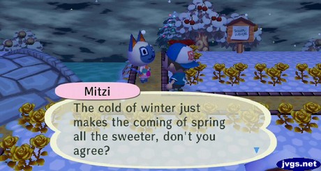 Mitzi: The cold of winter just makes the coming of spring all the sweeter, don't you agree?