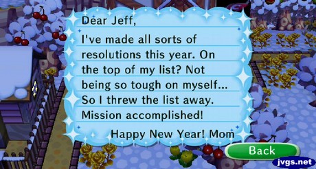 Dear Jeff, I've made all sorts of resolutions this year. On the top of my list? Not being so tough on myself... So I threw the list away. Mission accomplished! Happy New Year! -Mom
