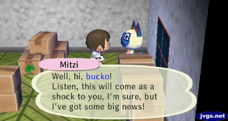 Mitzi: Well, hi, bucko! Listen, this will come as a shock to you, I'm sure, but I've got some big news!