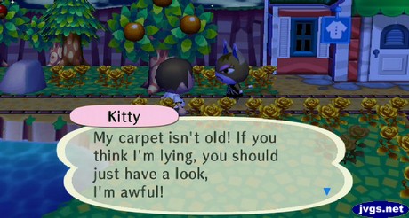 Kitty: My carpet isn't old! If you think I'm lying, you should just have a look, I'm awful!