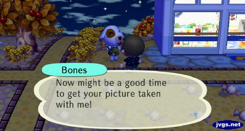 Bones: Now might be a good time to get your picture taken with me!