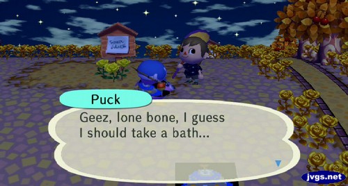 Puck: Geez, lone bone, I guess I should take a bath...