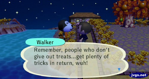 Walker: Remember, people who don't give out treats...get plenty of tricks in return, wuh!