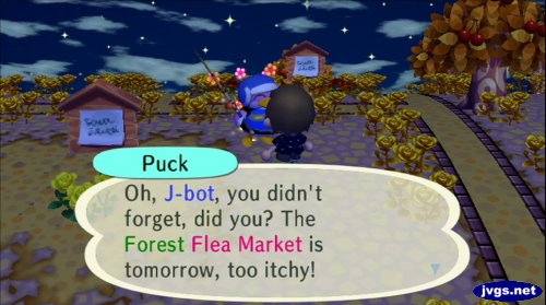 Puck: Oh, J-bot, you didn't forget, did you? The Forest flea market is tomorrow, too itchy!