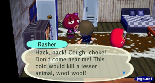 Rasher: Hack, hack! Cough, choke! Don't come near me! This cold would kill a lesser animal, woof woof!