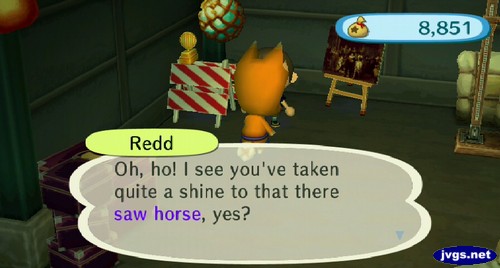 Redd: Oh, ho! I see you've taken quite a shine to that there saw horse, yes?