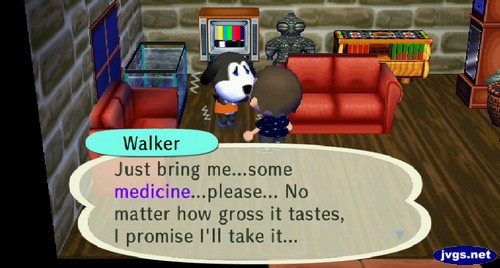 Walker: Just bring me...some medicine...please... No matter how gross it tastes, I promise I'll take it...