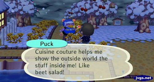 Puck: Cuisine couture helps me show the outside world the stuff inside me! Like beet salad!