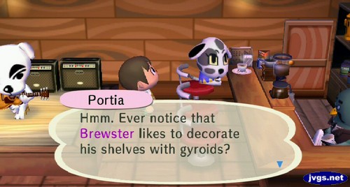 Portia: Hmm. Ever notice that Brewster likes to decorate his shelves with gyroids?