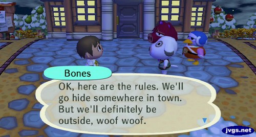 Bones: OK, here are the rules. We'll go hide somewhere in town. But we'll definitely be outside, woof woof.