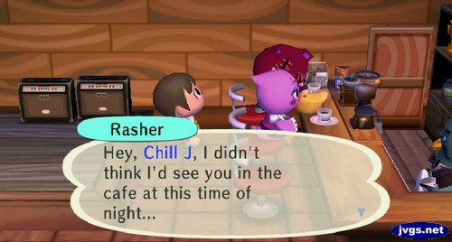 Rasher: Hey, Chill J, I didn't think I'd see you in the cafe at this time of night...